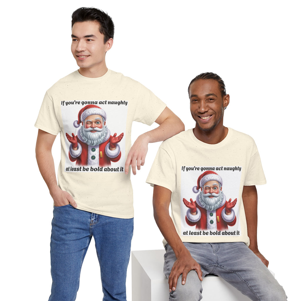 Santa Naughty Tee — "If you're gonna act naughty at least be bold about it" Christmas Shirt