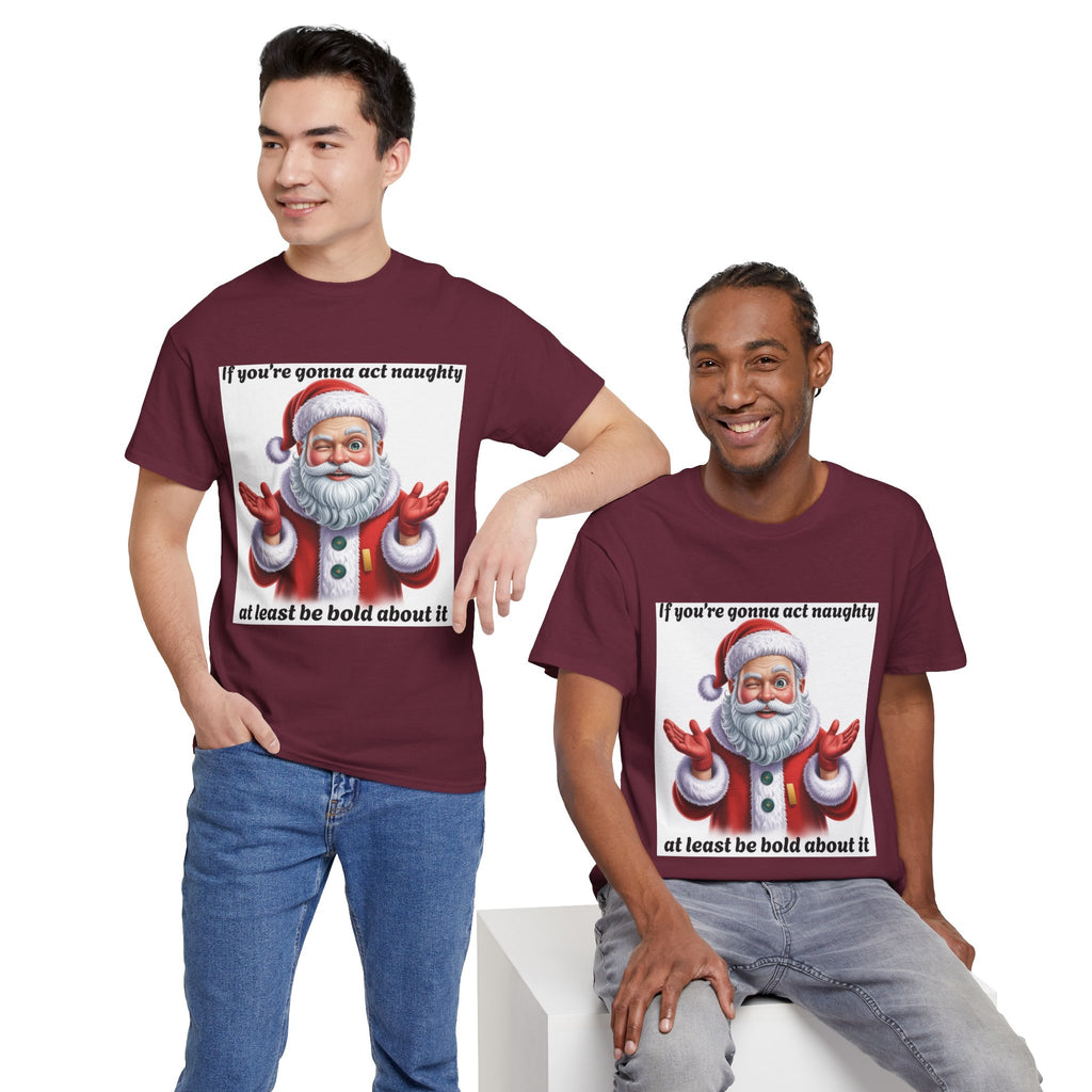 Santa Naughty Tee — "If you're gonna act naughty at least be bold about it" Christmas Shirt