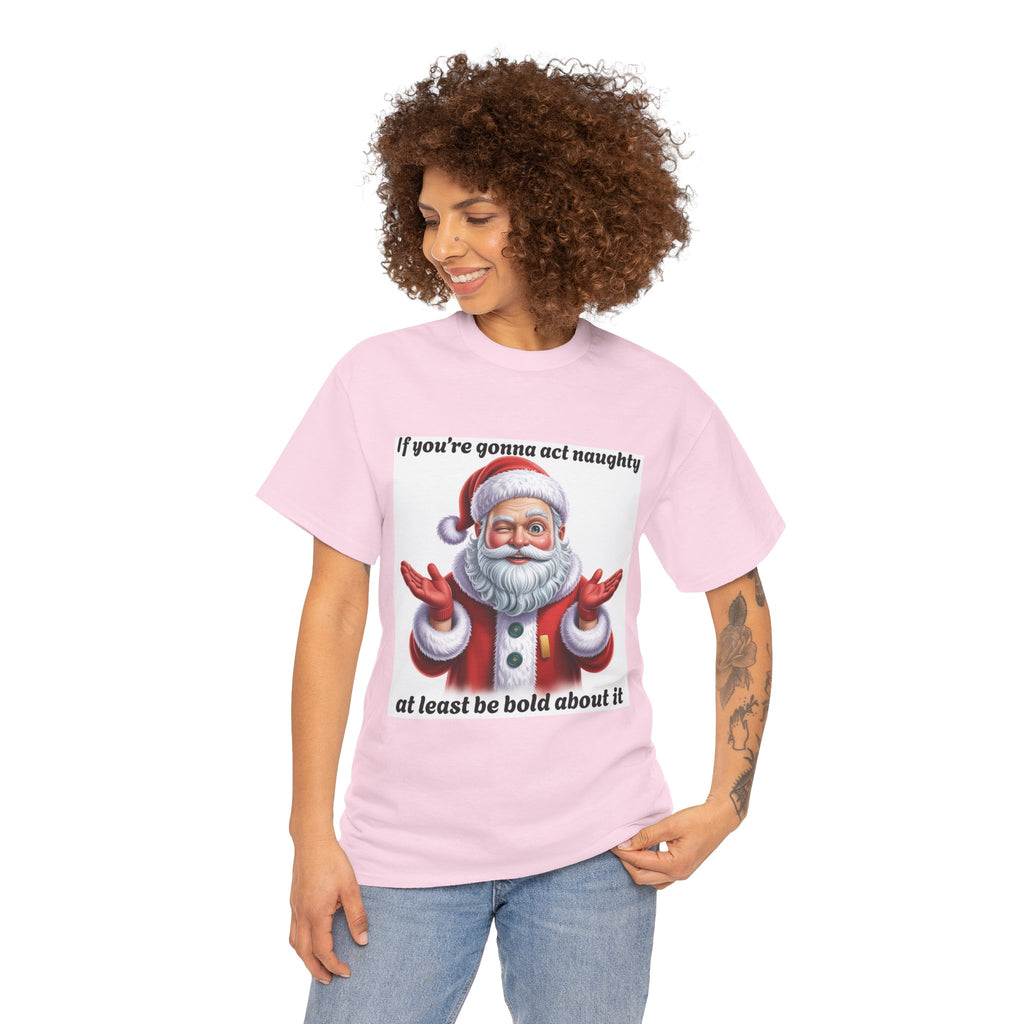 Santa Naughty Tee — "If you're gonna act naughty at least be bold about it" Christmas Shirt