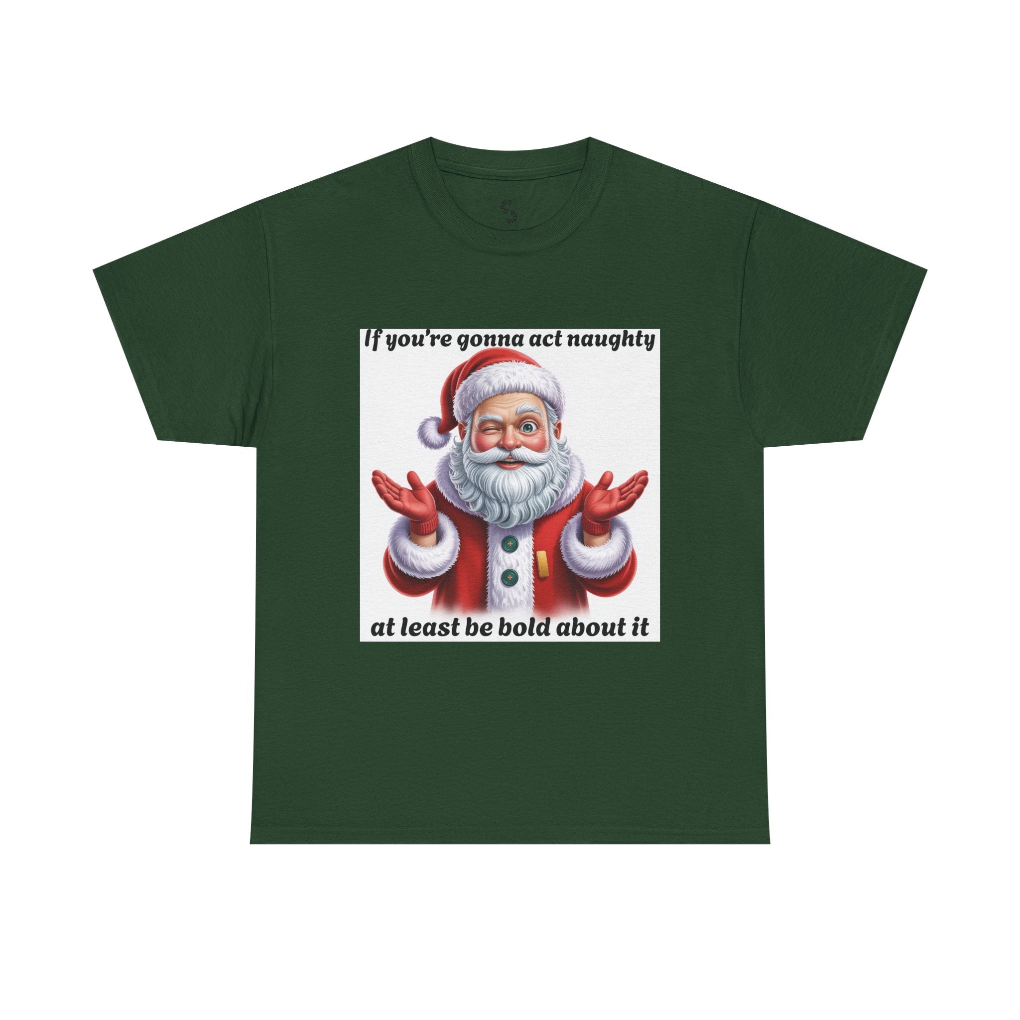 Santa Naughty Tee — "If you're gonna act naughty at least be bold about it" Christmas Shirt