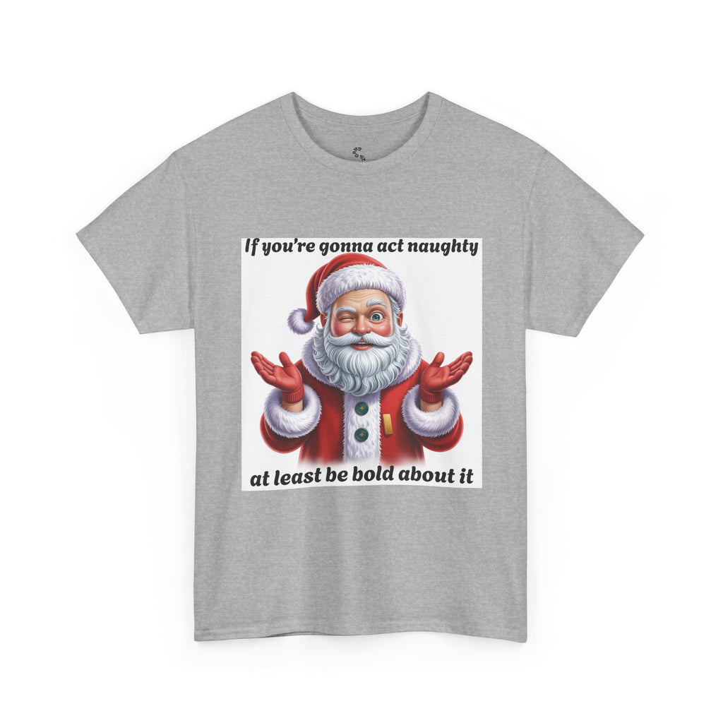 Santa Naughty Tee — "If you're gonna act naughty at least be bold about it" Christmas Shirt