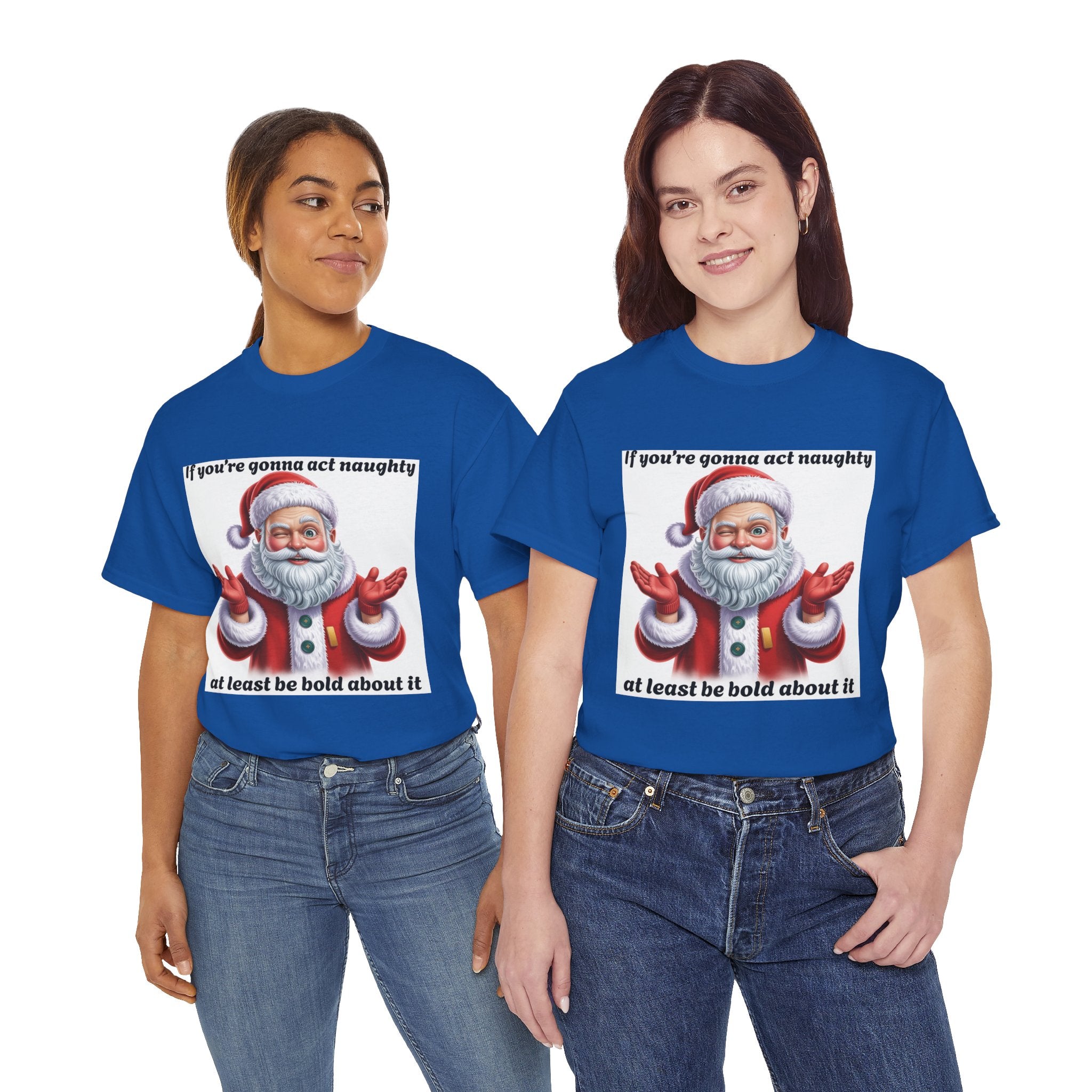 Santa Naughty Tee — "If you're gonna act naughty at least be bold about it" Christmas Shirt