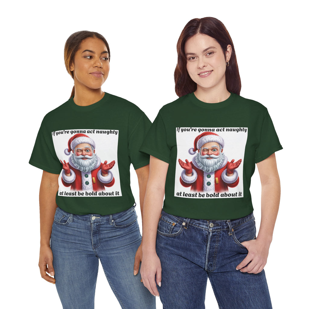 Santa Naughty Tee — "If you're gonna act naughty at least be bold about it" Christmas Shirt
