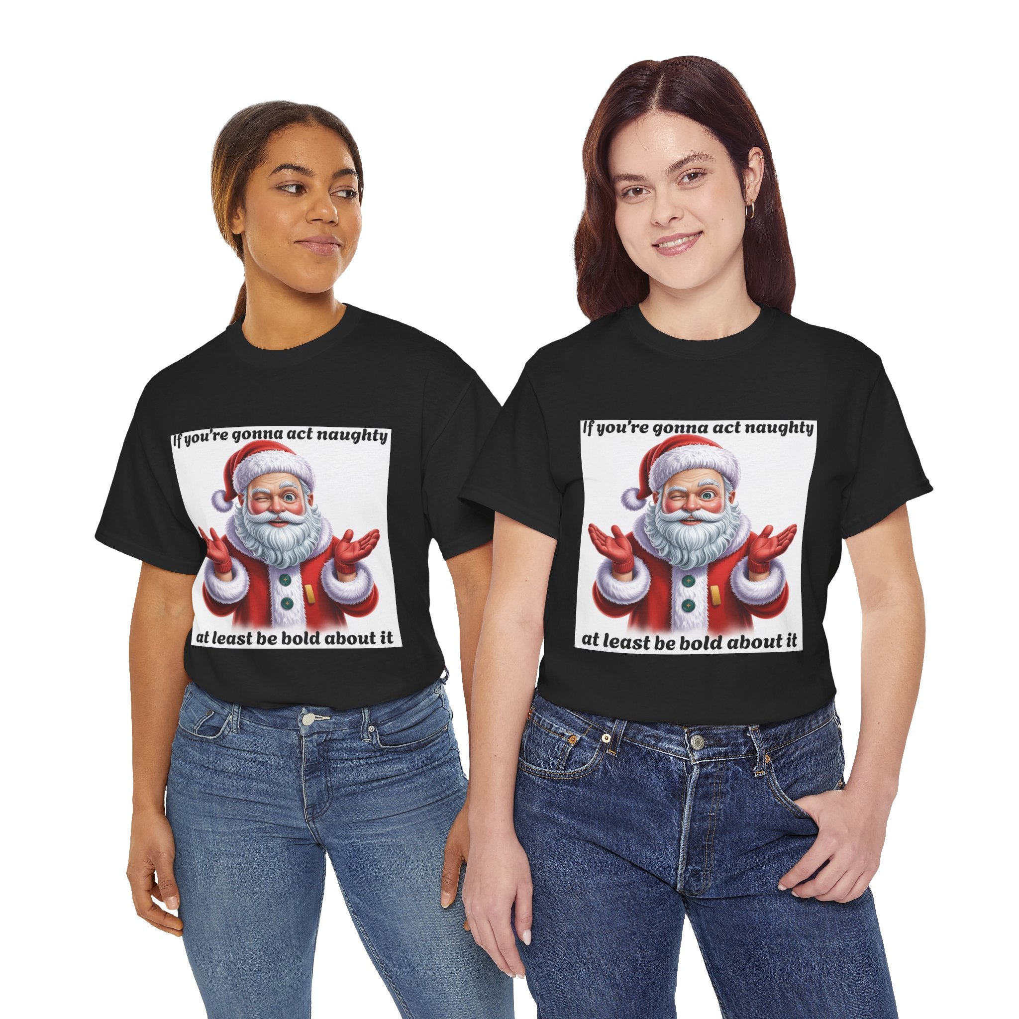 Santa Naughty Tee — "If you're gonna act naughty at least be bold about it" Christmas Shirt