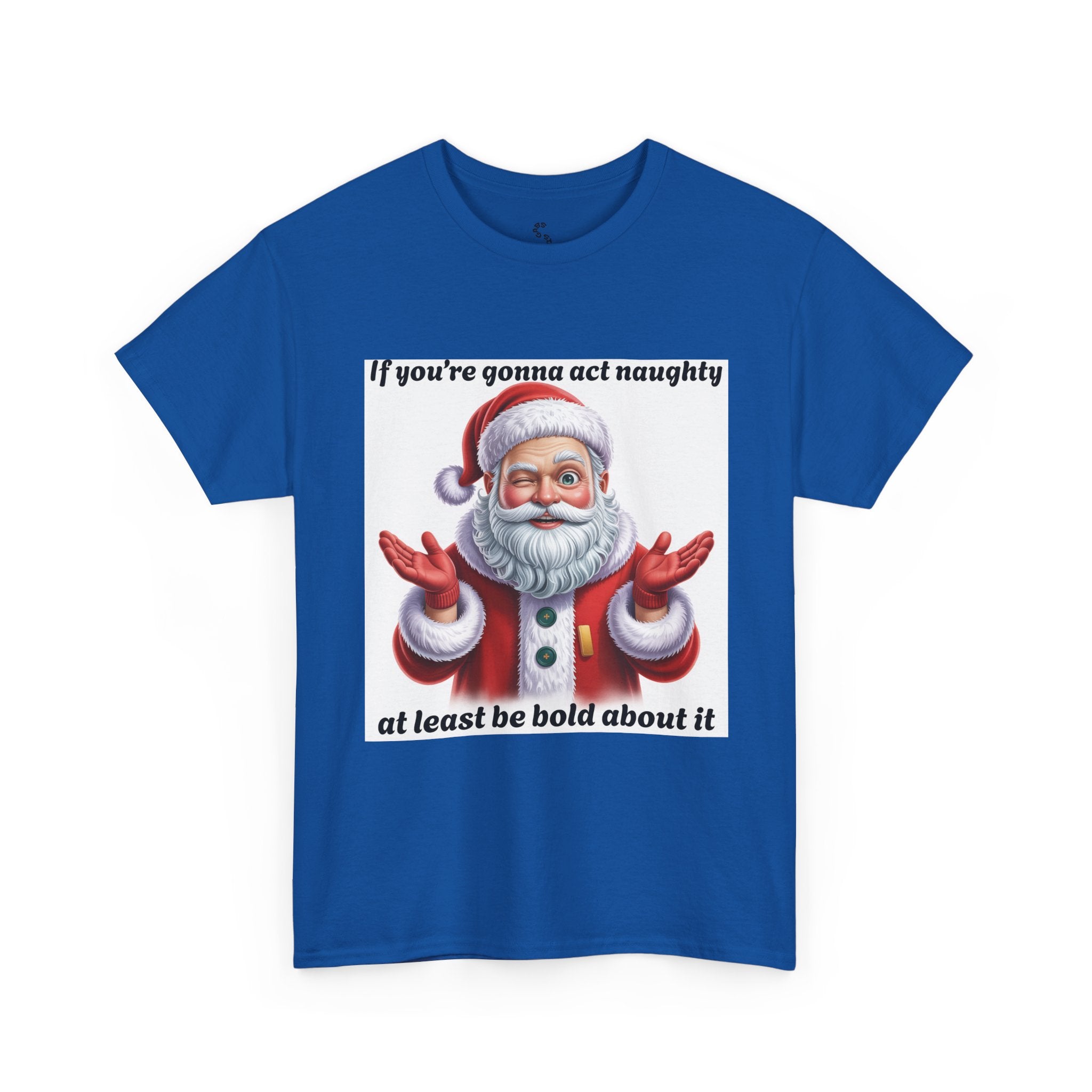 Santa Naughty Tee — "If you're gonna act naughty at least be bold about it" Christmas Shirt