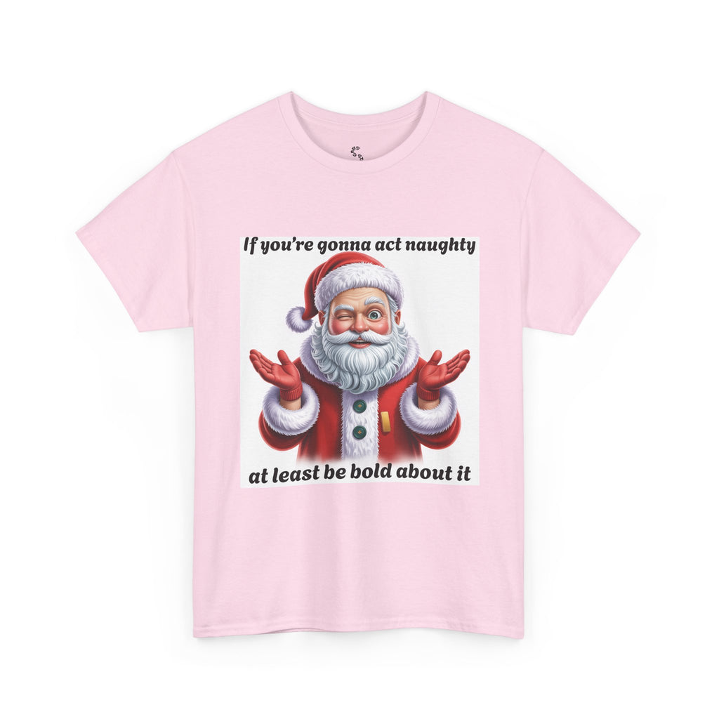 Santa Naughty Tee — "If you're gonna act naughty at least be bold about it" Christmas Shirt