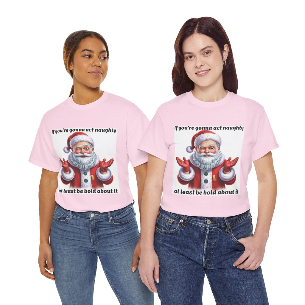 Santa Naughty Tee — "If you're gonna act naughty at least be bold about it" Christmas Shirt