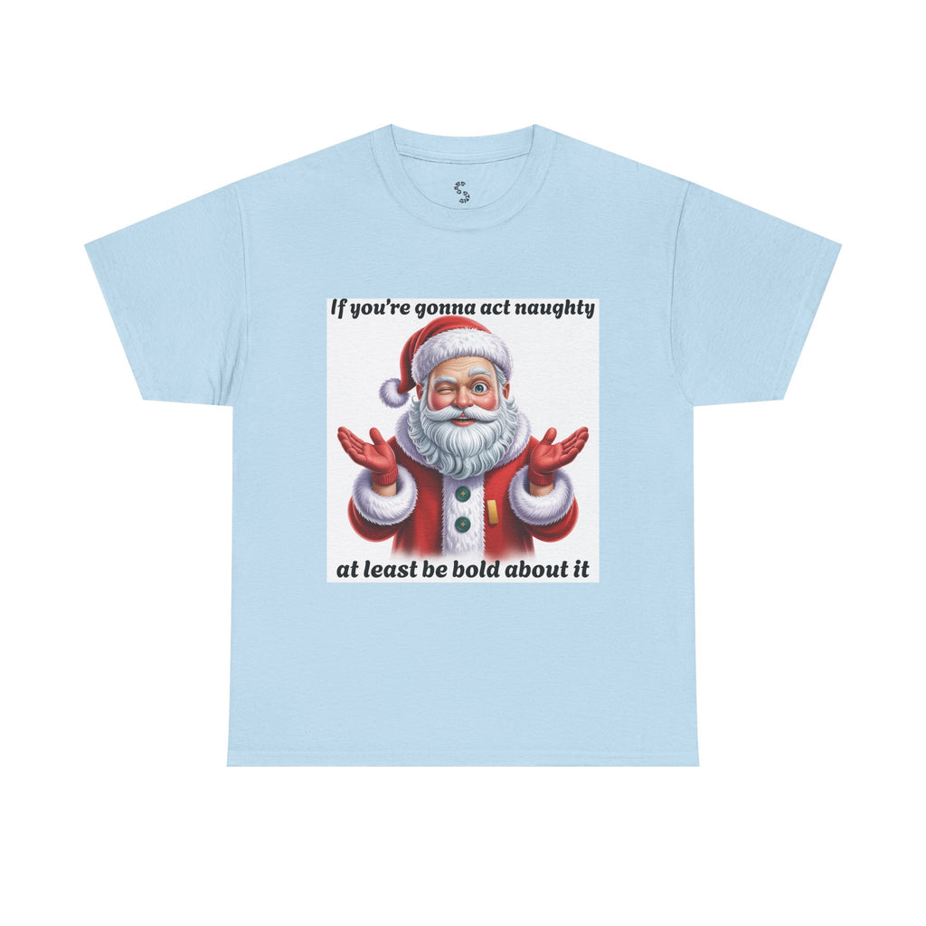Santa Naughty Tee — "If you're gonna act naughty at least be bold about it" Christmas Shirt