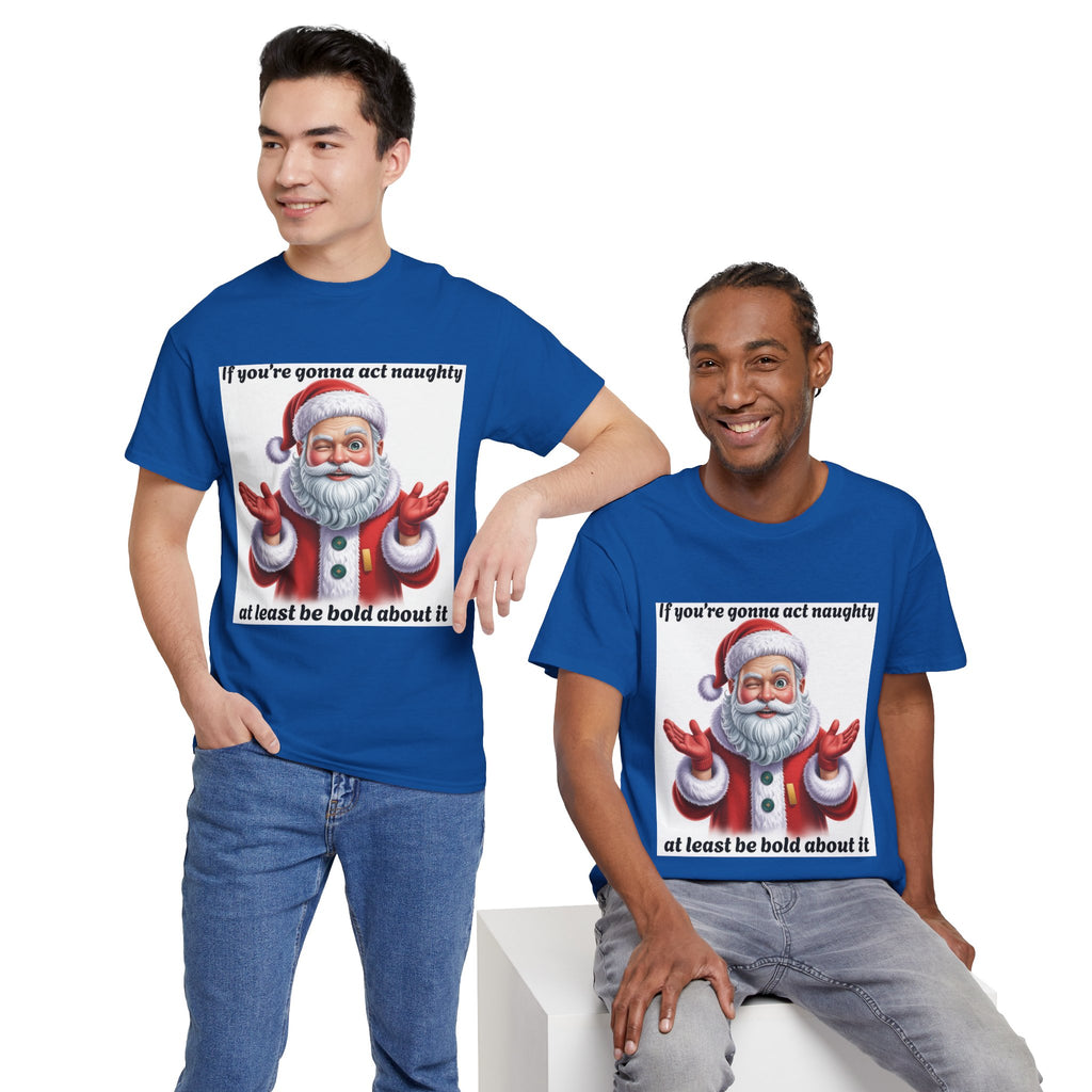 Santa Naughty Tee — "If you're gonna act naughty at least be bold about it" Christmas Shirt