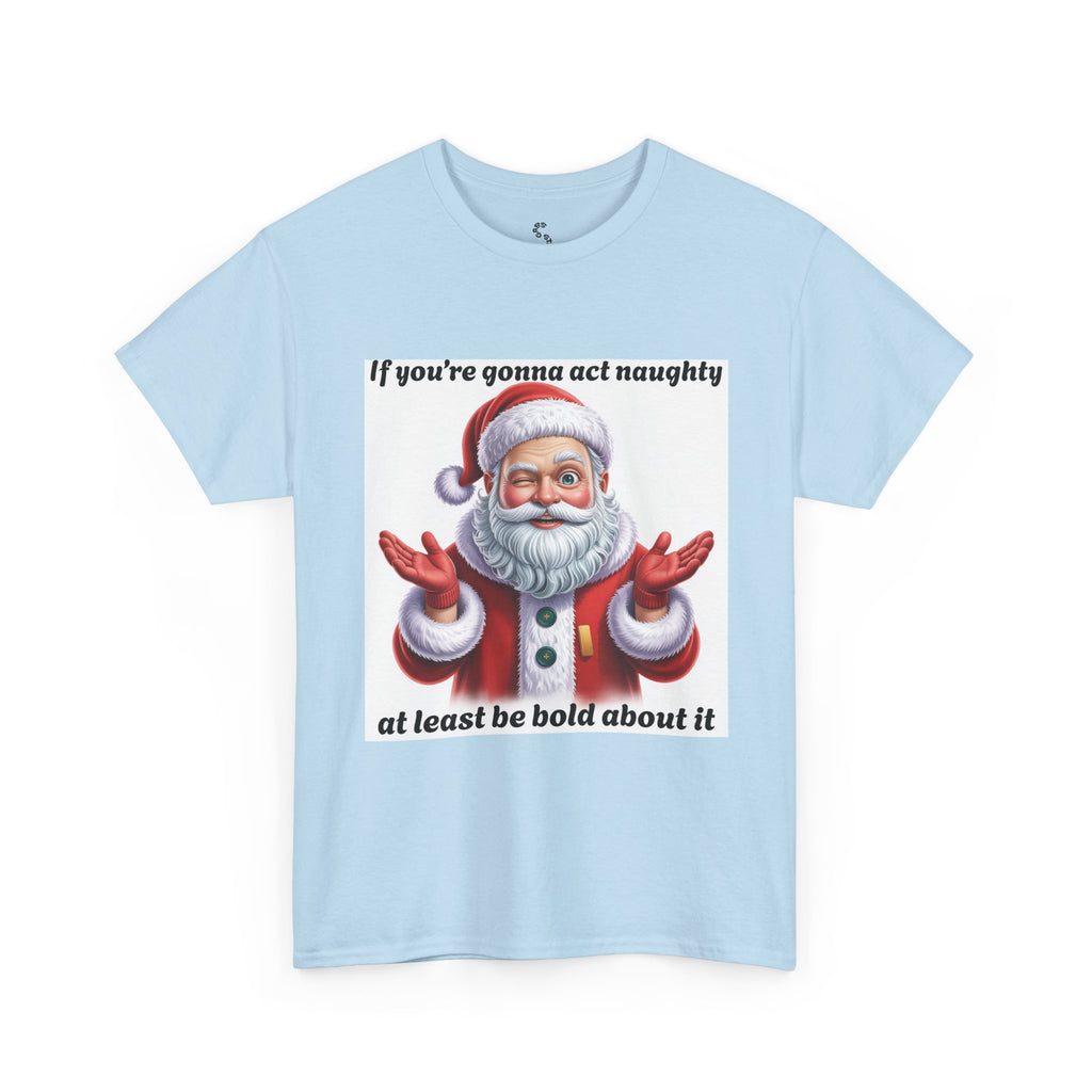 Santa Naughty Tee — "If you're gonna act naughty at least be bold about it" Christmas Shirt
