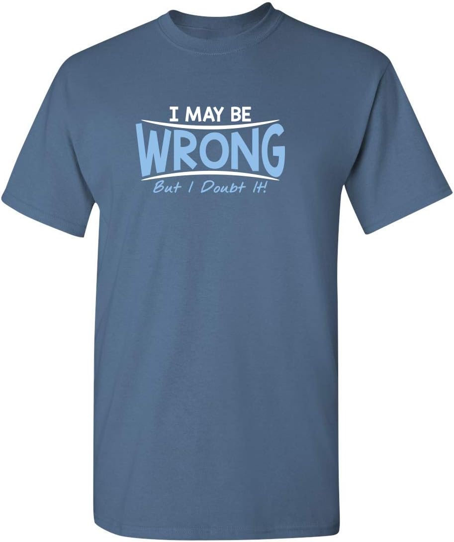I May Be Wrong But I Doubt It Funny Sarcastic Gift for Teacher T Shirt