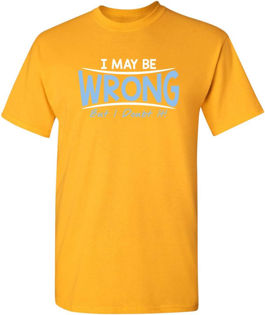 I May Be Wrong But I Doubt It Funny Sarcastic Gift for Teacher T Shirt