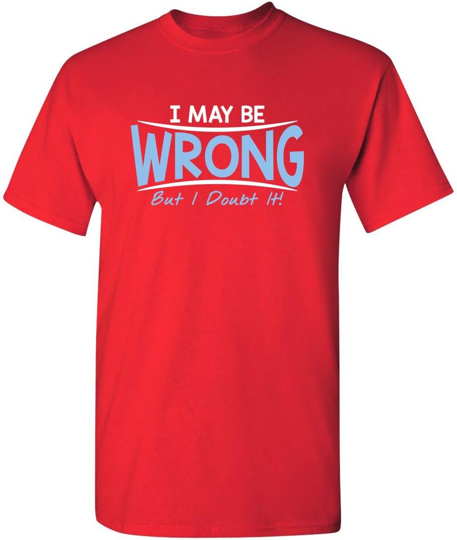 I May Be Wrong But I Doubt It Funny Sarcastic Gift for Teacher T Shirt