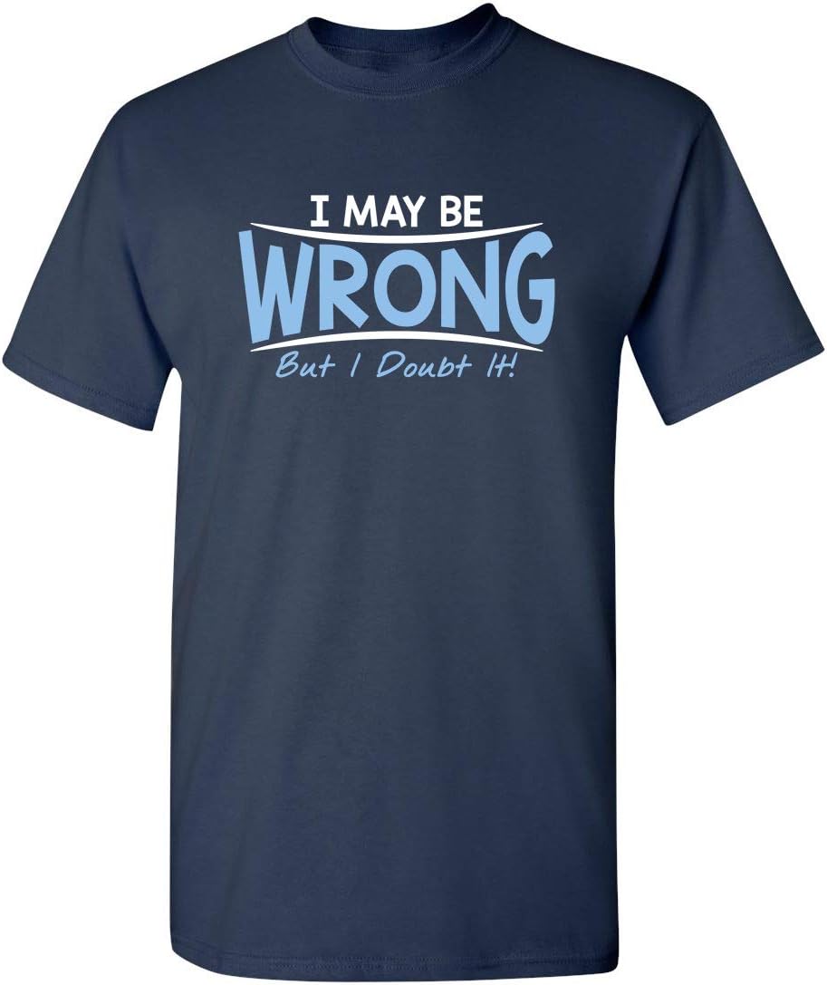 I May Be Wrong But I Doubt It Funny Sarcastic Gift for Teacher T Shirt