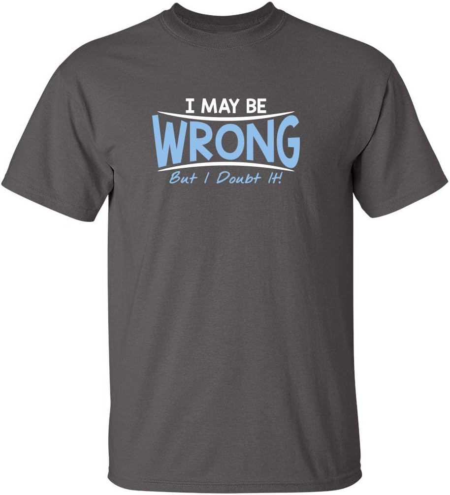 I May Be Wrong But I Doubt It Funny Sarcastic Gift for Teacher T Shirt