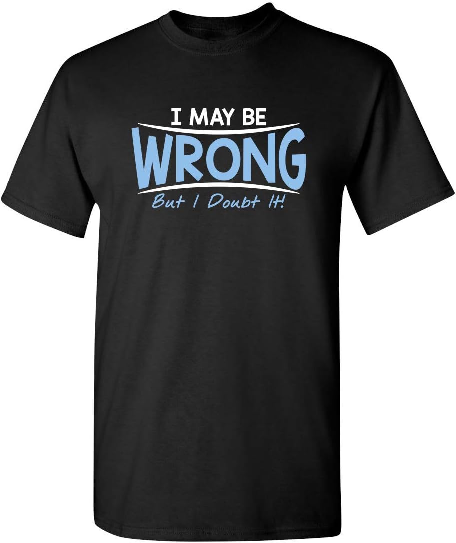 I May Be Wrong But I Doubt It Funny Sarcastic Gift for Teacher T Shirt