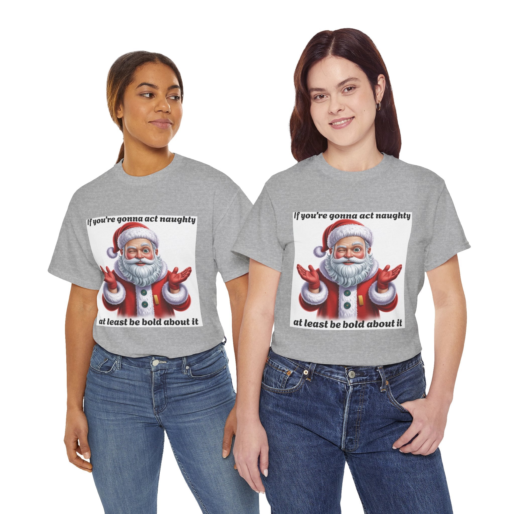 Santa Naughty Tee — "If you're gonna act naughty at least be bold about it" Christmas Shirt