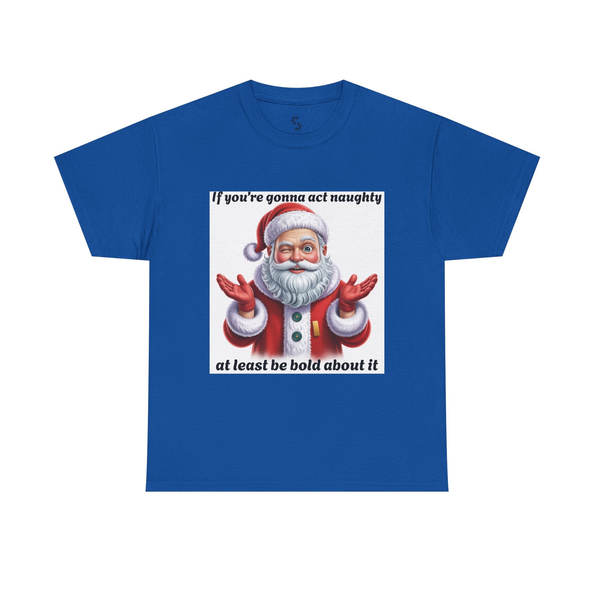 Santa Naughty Tee — "If you're gonna act naughty at least be bold about it" Christmas Shirt
