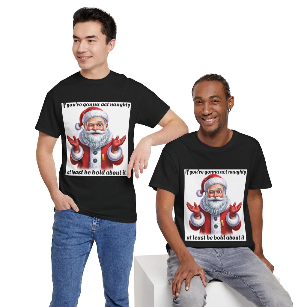 Santa Naughty Tee — "If you're gonna act naughty at least be bold about it" Christmas Shirt