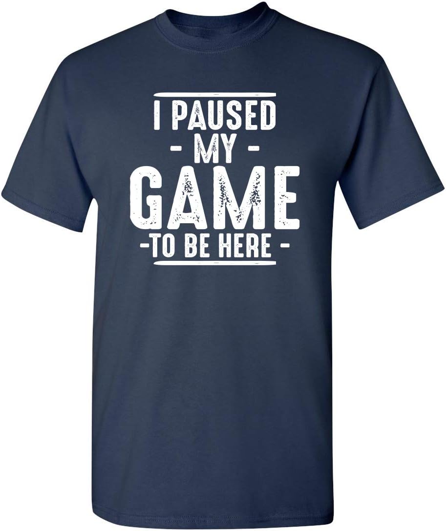 I Paused My Game to Be Here Graphic Tees Men Gaming Gamer Novelty Funny T Shirt