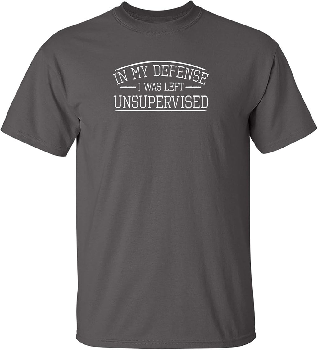in My Defense I was Left Unsupervised Novelty Gag Gift Funny T Shirt for Anyone
