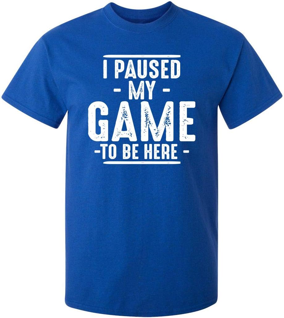 I Paused My Game to Be Here Graphic Tees Men Gaming Gamer Novelty Funny T Shirt