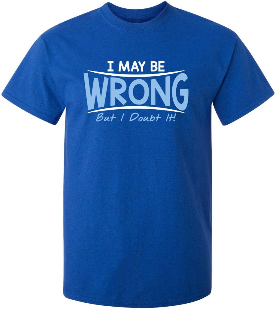 I May Be Wrong But I Doubt It Funny Sarcastic Gift for Teacher T Shirt