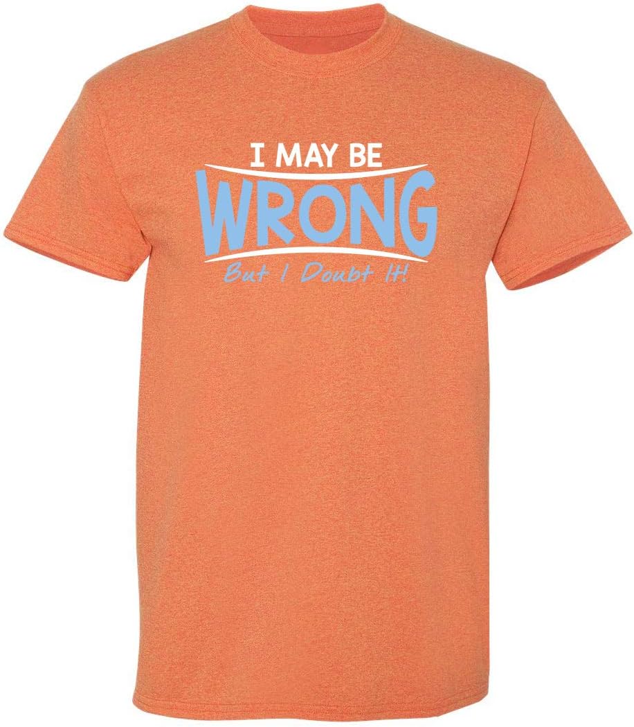 I May Be Wrong But I Doubt It Funny Sarcastic Gift for Teacher T Shirt