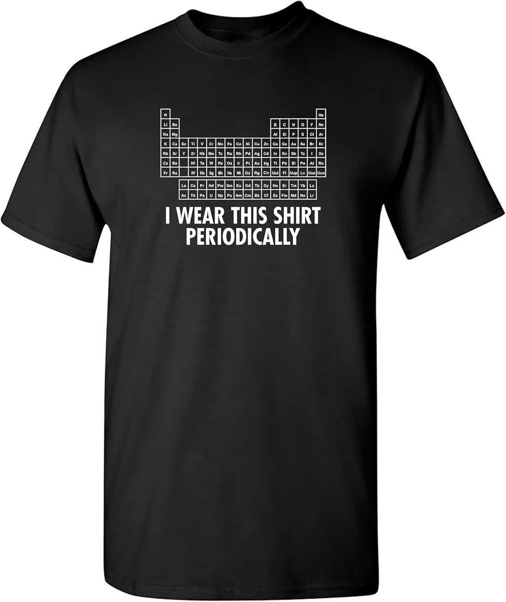I Wear This Shirt Periodically | Hilarious Science Mens T Shirts | Humor Graphic Tees Men | Graphic Science Funny T Shirt