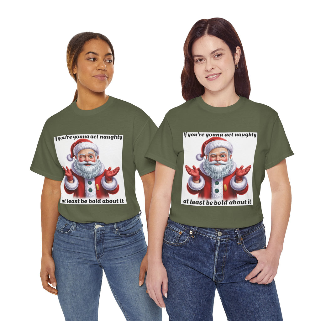 Santa Naughty Tee — "If you're gonna act naughty at least be bold about it" Christmas Shirt