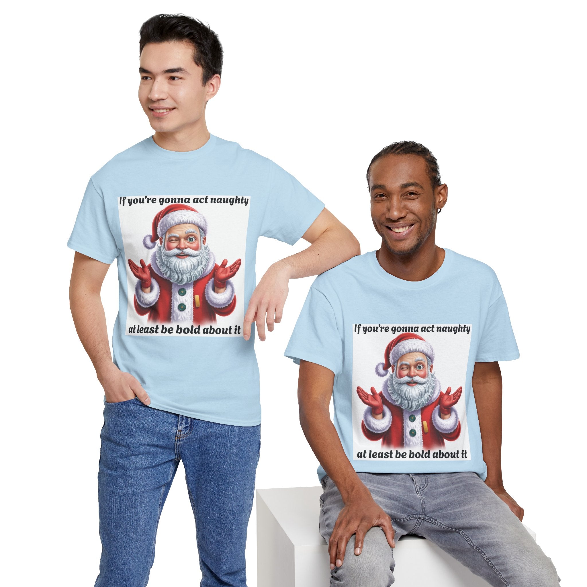 Santa Naughty Tee — "If you're gonna act naughty at least be bold about it" Christmas Shirt