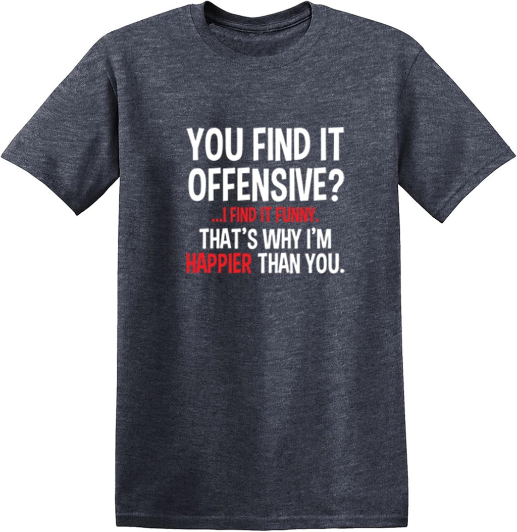 You Find It Offensive? | Casual Novelty Funny Mens T-Shirts | Printed in USA Adult Humor Sarcastic Tees