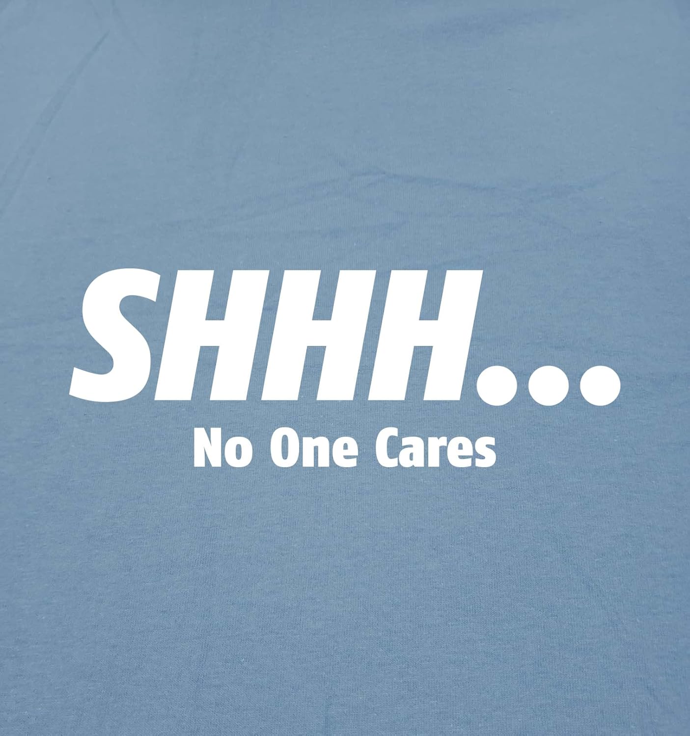 Shhh No One Cares Humor Sarcasm Funny T Shirt