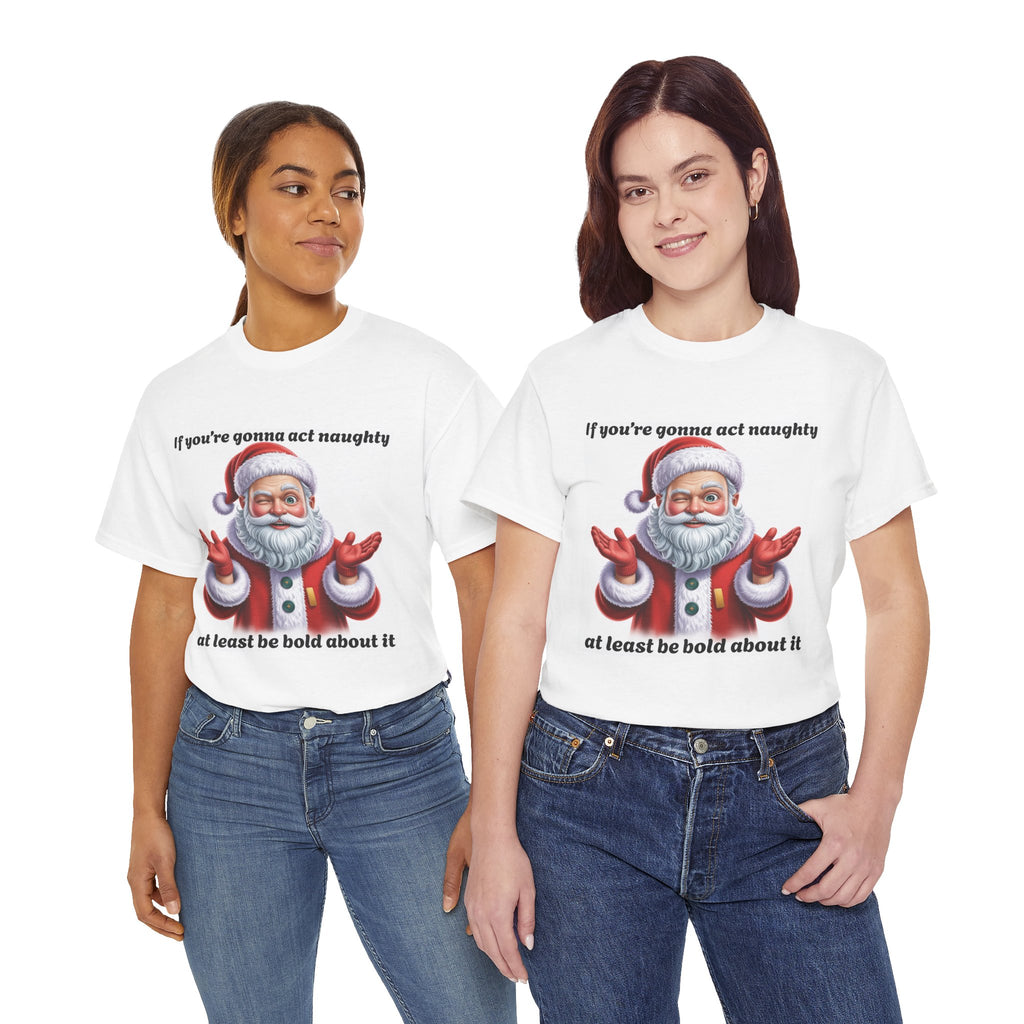 Santa Naughty Tee — "If you're gonna act naughty at least be bold about it" Christmas Shirt