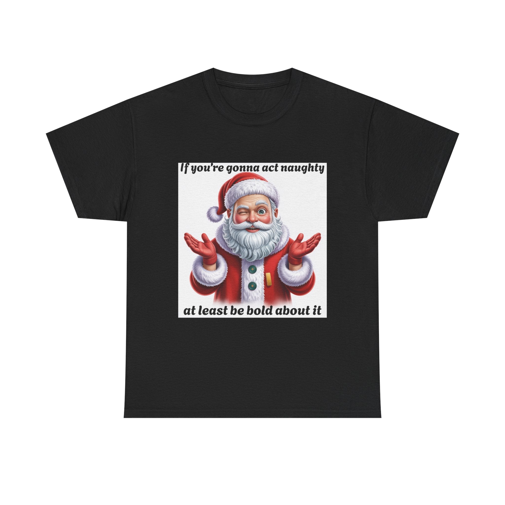 Santa Naughty Tee — "If you're gonna act naughty at least be bold about it" Christmas Shirt